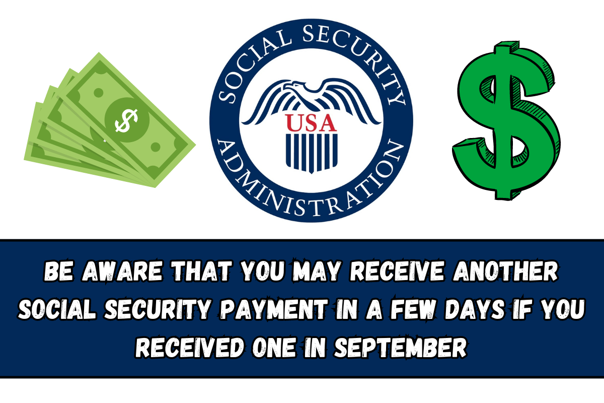 Be aware that you may receive another Social Security payment in a few days if you received one in September